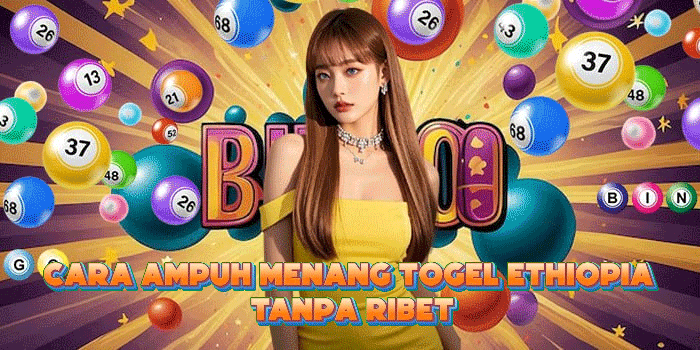Cara Ampuh Menang Togel Ethiopia Tanpa Ribet