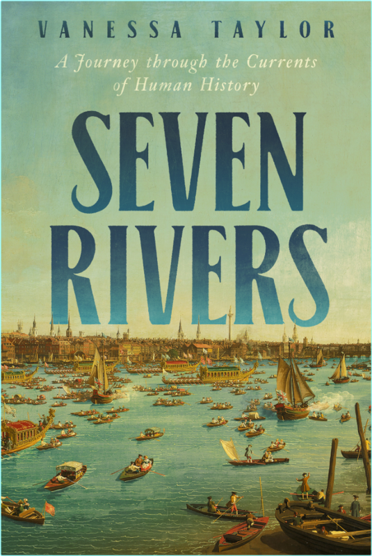 Seven Rivers A Journey Through The Currents Of Human History (Vanessa Taylor)
