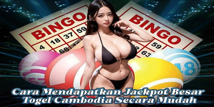 Cara Mendapatkan Jackpot Besar Togel Cambodia Secara Mudah