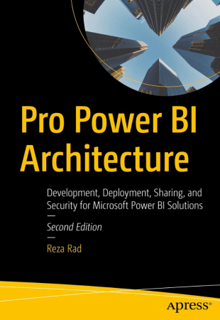 Pro Power BI Architecture: Sharing, Security, and Deployment Options for Microsoft Power BI Solutions, 2nd Edition