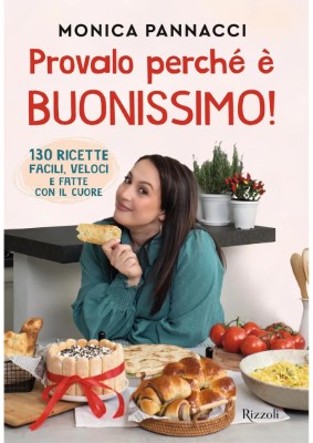 Monica Pannacci - Provalo perché è buonissimo. 130 ricette facili, veloci e fatte con il cuore (2...