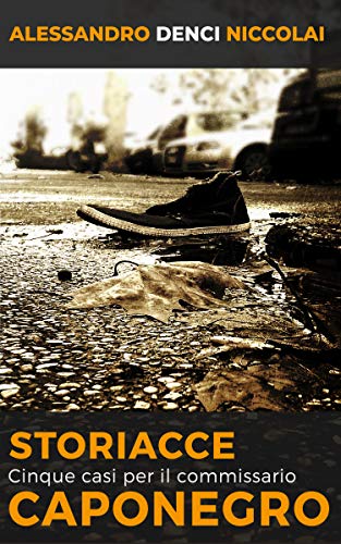 Alessandro Denci Niccolai – Storiacce Cinque casi per il commissario Caponegro (2019)