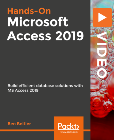 Hands-On Microsoft Access 2019: Build Efficeint Database Solutions with MS Access 2019