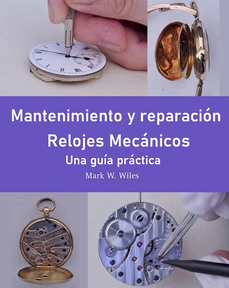 Mantenimiento y reparación de relojes mecánicos - Mark W. Wiles (PDF) [VS]