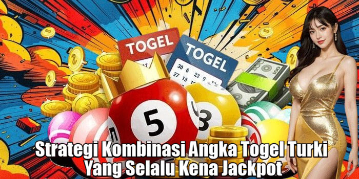 Strategi Kombinasi Angka Togel Turki Yang Selalu Kena Jackpot