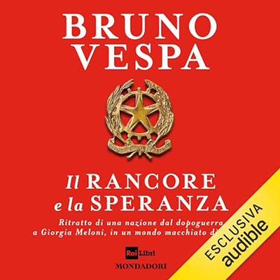 Bruno Vespa - Il rancore e la speranza꞉ Ritratto di una nazione dal dopoguerra a Giorgia Meloni (2023) (mp3 - 128 kbps)