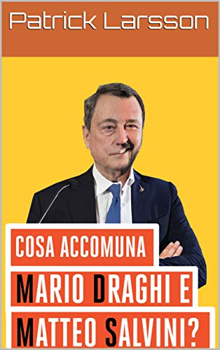 Patrick Larsson – Cosa accomuna Mario Draghi a Matteo Salvini?: Un’analisi approfondita spiega cosa lega i due leader (2021)