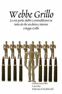 Gaetano Luca Filice - Webbe Grillo. La rete parla: dubbi e contraddizioni su tutto ciò che sta dietro e intorno a Beppe Grillo (2008)