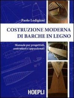 Paolo Lodigiani - Costruzione moderna di barche in legno. Manuale per progettisti, costruttori e appassionati (2004)