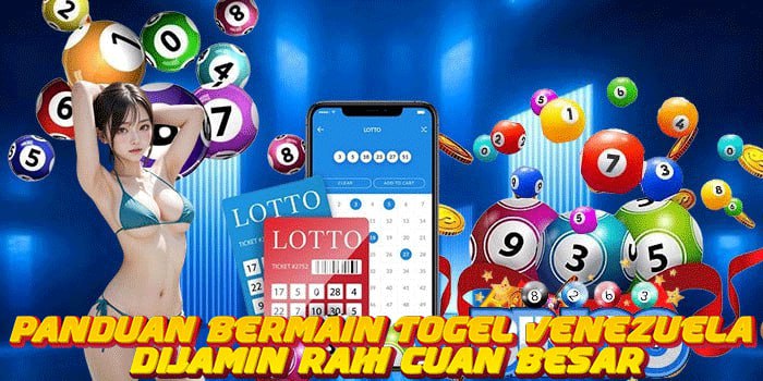 Panduan Bermain Togel Venezuela Dijamin Raih Cuan Besar