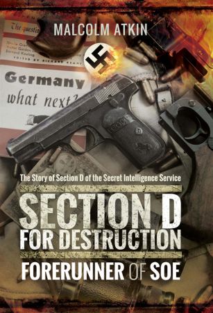 Section D for Destruction: Forerunner of SOE: The Story of Section D of the Secret Intelligence Service (True EPUB)