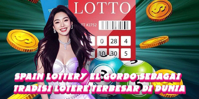 Spain Lottery El Gordo Sebagai Tradisi Lotere Terbesar Di Dunia
