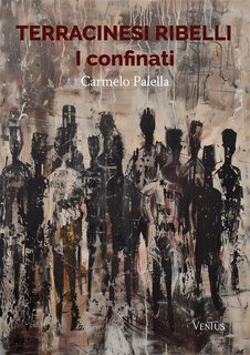 Carmelo Palella - Terracinesi ribelli. I confinati (2024)