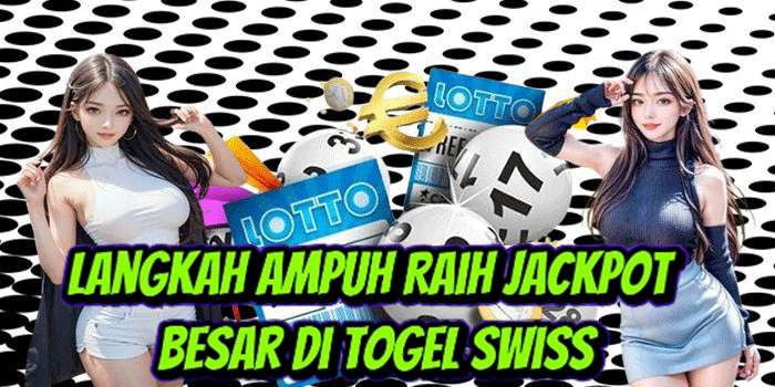 Langkah Ampuh Raih Jackpot Besar Di Togel Swiss