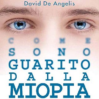 David De Angelis - Come sono guarito dalla miopia. Senza occhiali, lenti a contatto e chirurgia (2020) .mp3 - 160 kbps