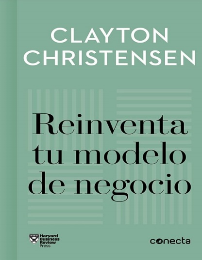 Reinventa tu modelo de negocio - Clayton Christensen (Multiformato) [VS]