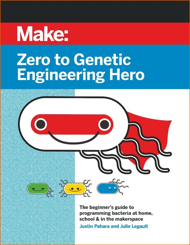 Zero To Genetic Engineering Hero The Beginner’s Guide To Programming Bacteria At Home School & In The Makerspace