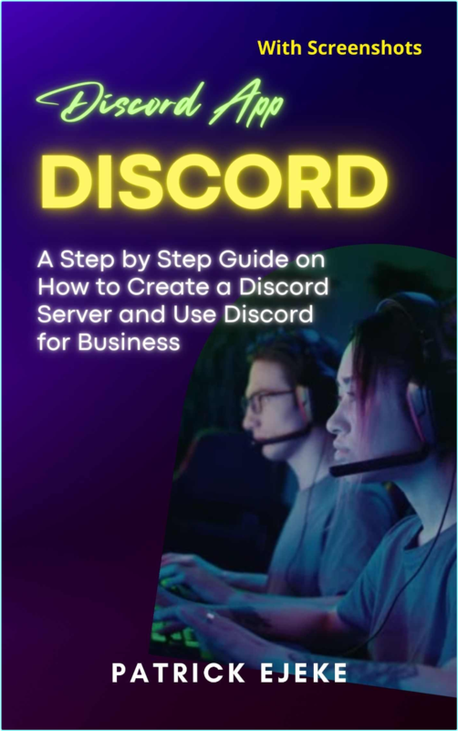Discord Discord App A Step By Step Guide On How To Create A Discord Server And Use Discord For Business (Ejeke, Patrick)