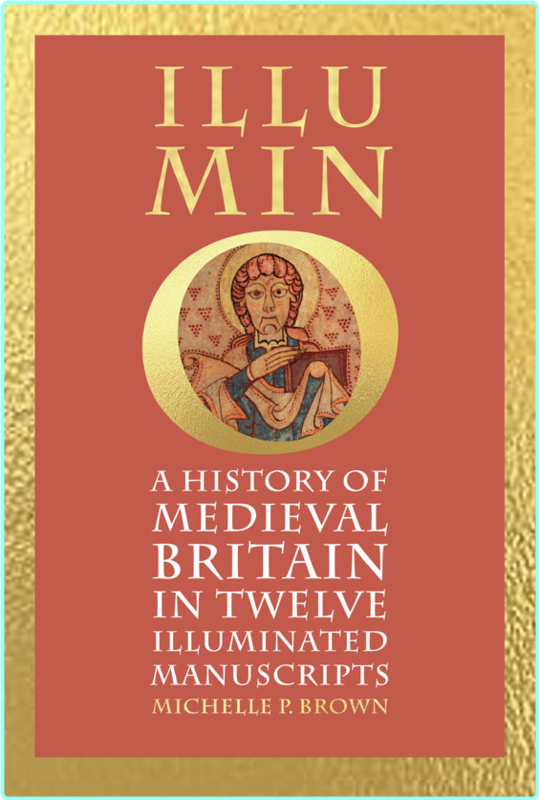Illumino A History Of Medieval Britain In 12 Illuminated Manuscripts (Michelle P. Brown)