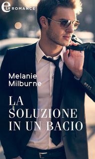 Melanie Milburne - La soluzione in un bacio. Single dad 1 (2019)