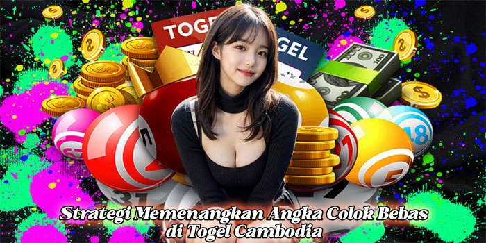 Strategi Memenangkan Angka Colok Bebas di Togel Cambodia