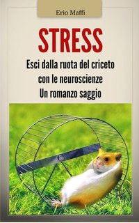 Erio Maffi - Stress. Esci dalla ruota del criceto con le neuroscienze (2024)