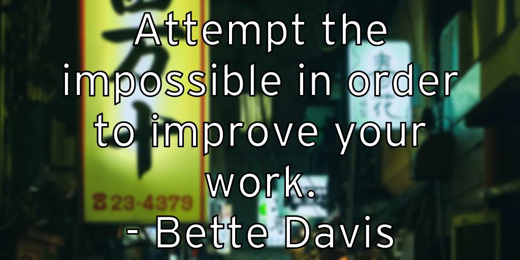 attempt-the-impossible-in-order-to-improve-your-work-bette-davis