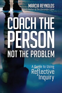 Coach the Person, Not the Problem A Guide to Using Reflective Inquiry (True EPUB) Coach the Person, Not the Problem A Guide to Using Reflective Inquiry (True EPUB)