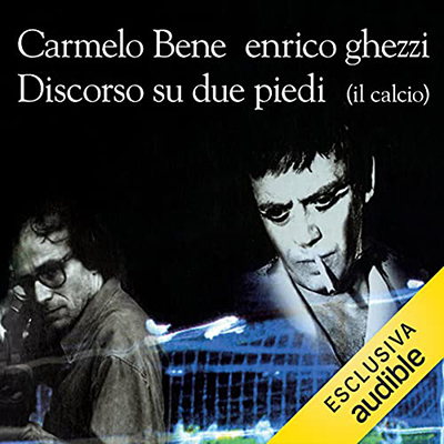 Enrico Ghezzi; Carmelo Bene - Discorso su due piedi (2021) (mp3 - 128 kbps)