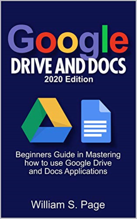 GOOGLE DRIVE AND DOCS 2020 Edition: Beginners Guide in Mastering how to use Google Drive and Docs Applications