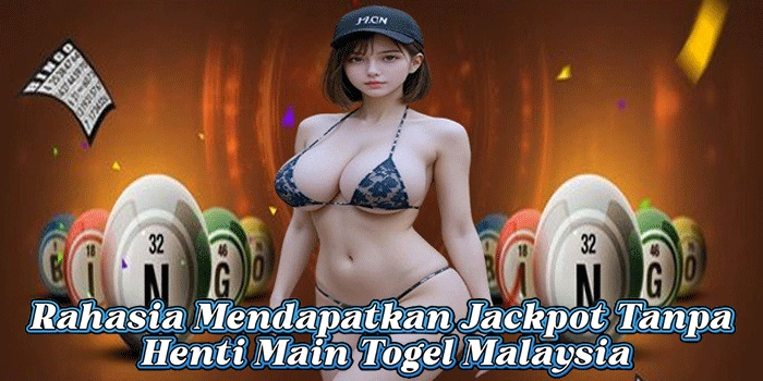Rahasia Mendapatkan Jackpot Tanpa Henti Main Togel Malaysia