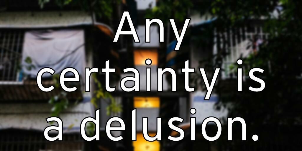 any-certainty-is-a-delusion
