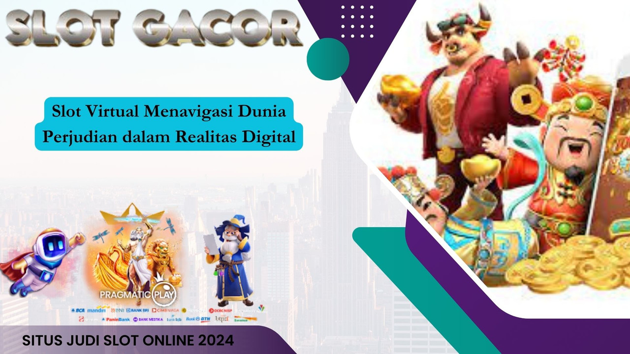 Slot Virtual Menavigasi Dunia Perjudian dalam Realitas Digital