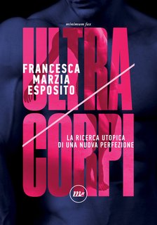 Francesca Marzia Esposito - Ultracorpi. La ricerca utopica di una nuova perfezione (2024)