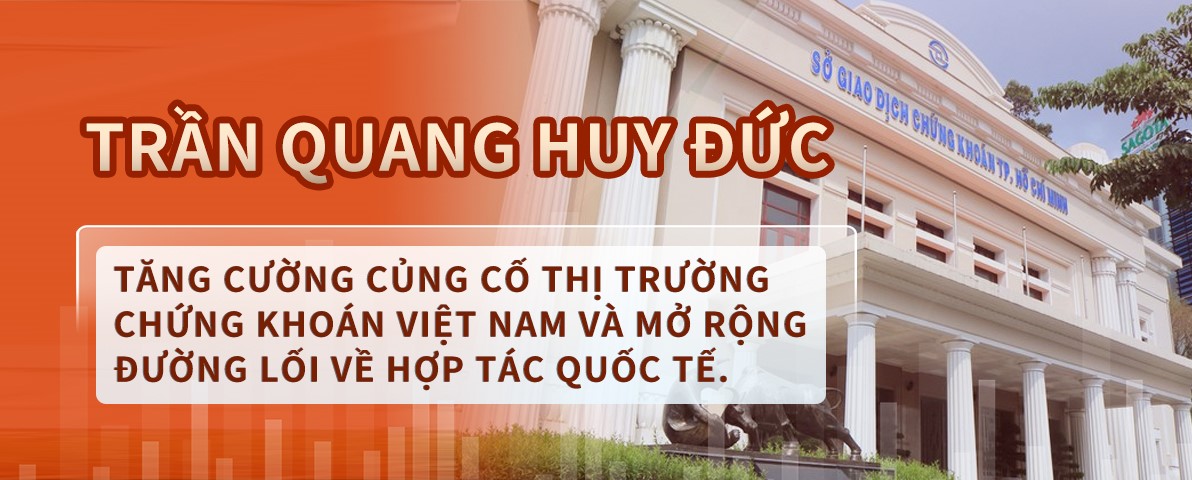 Trần Quang Huy Đức: Tăng cường củng cố thị trường chứng khoán Việt Nam và mở rộng đường lối về hợp tác quốc tế