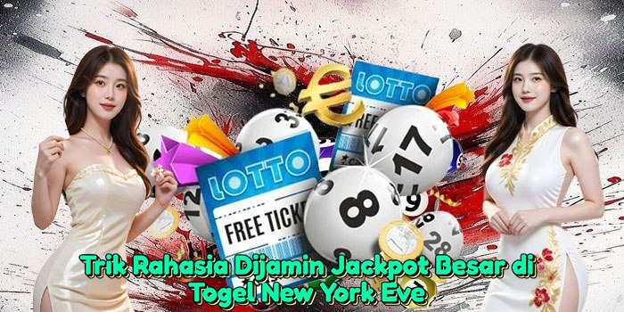 Trik Rahasia Dijamin Jackpot Besar di Togel New York Eve