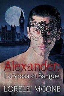 Lorelei Moone - I Vampiri di Londra Vol. 1. Alexander. La sposa di sangue (2020)