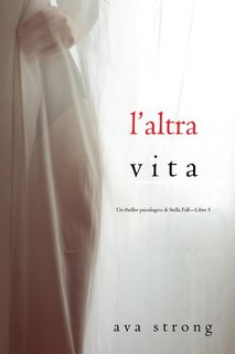 Ava Strong - Un thriller psicologico di Stella Fall Vol. 5. L’altra vita (2022)