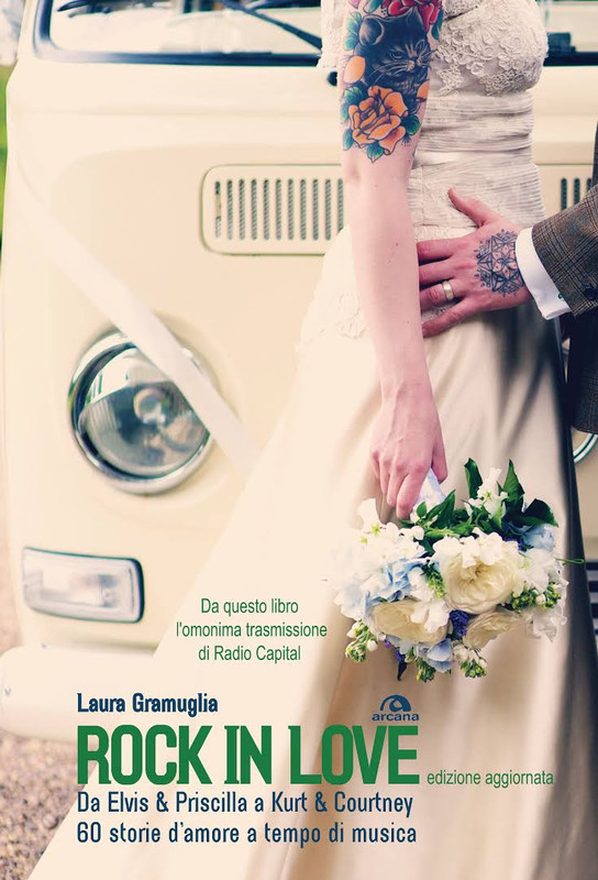 Laura Gramuglia - Rock in love. Da Elvis & Priscilla a Kurt & Courtney, 60 storie d'amore a tempo di musica (2014)