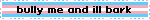 trans flag with the text BULLY ME AND I'LL BARK over it