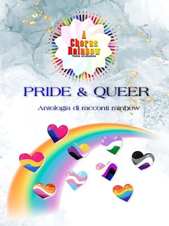 A Chorus Rainbow AA.VV. - Pride & Queer: Antologia di racconti Rainbow (2024)