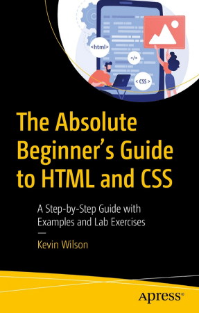 The Absolute Beginner's Guide to HTML and CSS: A Step-by-Step Guide with Examples and Lab Exercises (True PDF,EPUB)