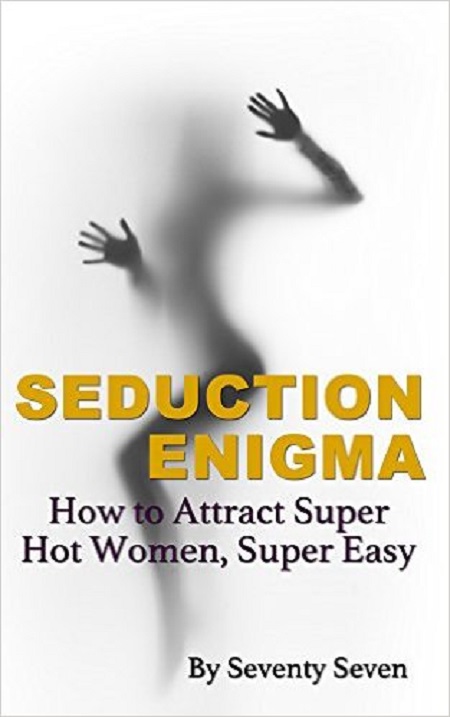 How to Attract Super Hot Women Super Easy - Seduction Enigma