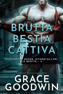 Grace Goodwin - Programma Spose Interstellari: Le Bestie Vol. 04. La brutta bestia cattiva (2022)
