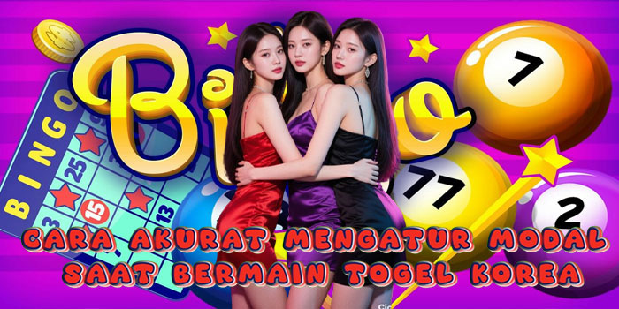 Cara Akurat Mengatur Modal Saat Bermain Togel Korea