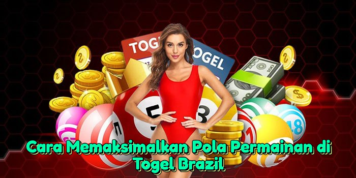cara-memaksimalkan-pola-permainan-di-togel-brazil