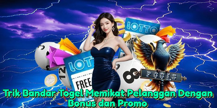 Trik Bandar Togel Memikat Pelanggan Dengan Bonus dan Promo
