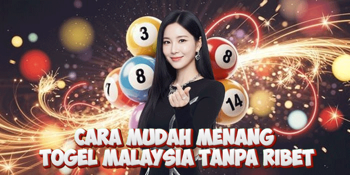 Cara Mudah Menang Togel Malaysia Tanpa Ribet