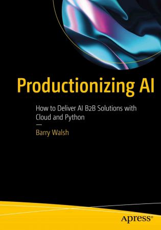 Productionizing AI: How to Deliver AI B2B Solutions with Cloud and Python (True EPUB)