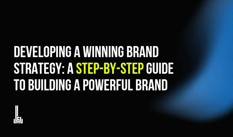 Developing a Winning Brand Strategy: A Step-by-Step Guide to Building a Powerful Brand